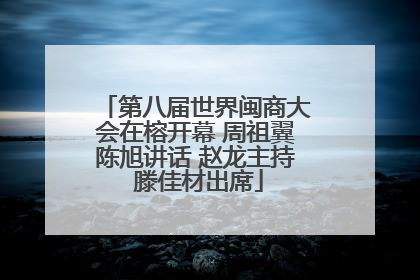 第八届世界闽商大会在榕开幕 周祖翼陈旭讲话 赵龙主持 滕佳材出席